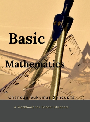 Basic Mathematics: Workbook for High School Students - Chandan Sukumar SenGupta