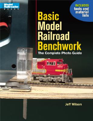 Basic Model Railroad Benchwork: The Complete Photo Guide - Wilson, Jeff