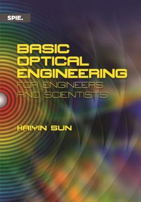 Basic Optical Engineering for Engineers and Scientists - Sun, Haiyin