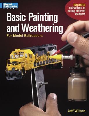 Basic Painting & Weathering for Model Railroaders - Wilson, Jeff