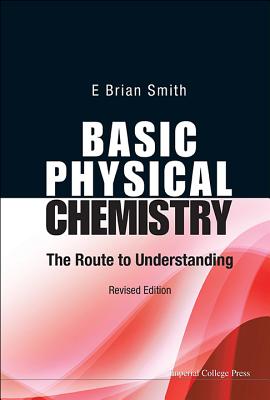 Basic Physical Chemistry: The Route To Understanding (Revised Edition) - Smith, E Brian