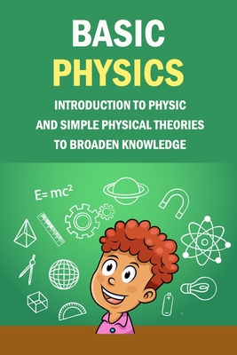 Basic Physics: Introduction To Physic And Simple Physical Theories To Broaden Knowledge: Self-Teaching Guide - Donaldson, Jamaine