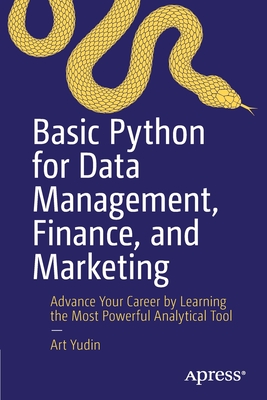 Basic Python for Data Management, Finance, and Marketing: Advance Your Career by Learning the Most Powerful Analytical Tool - Yudin, Art