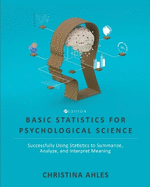 Basic Statistics for Psychological Science: Successfully Using Statistics to Summarize, Analyze, and Interpret Meaning