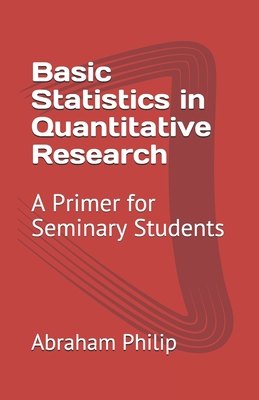 Basic Statistics in Quantitative Research: A Primer for Seminary Students - Philip, Abraham