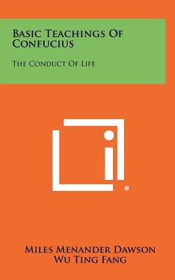 Basic Teachings Of Confucius: The Conduct Of Life - Dawson, Miles Menander, and Fang, Wu Ting (Foreword by)