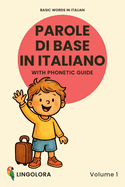 Basic Words in Italian - Parole di base in italiano - Volume 1: Bilingual Picture Book with Phonetic Guide