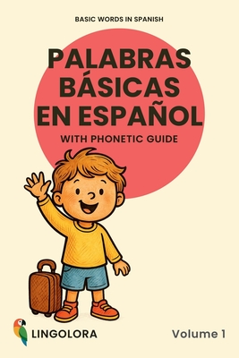 Basic Words in Spanish - Palabras bsicas en espaol - Volume 1: Bilingual Picture Book with Phonetic Guide - Lingolora