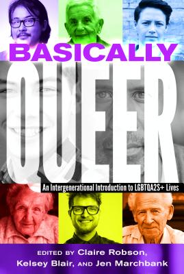 Basically Queer: An Intergenerational Introduction to LGBTQA2S+ Lives - Steinberg, Shirley R, and Robson, Claire (Editor), and Blair, Kelsey (Editor)