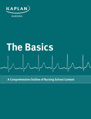 Basics: A Comprehensive Outline of Nursing School Content - Kaplan Nursing