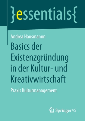 Basics Der Existenzgr?ndung in Der Kultur- Und Kreativwirtschaft: Praxis Kulturmanagement - Hausmann, Andrea