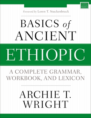 Basics of Ancient Ethiopic: A Complete Grammar, Workbook, and Lexicon - Wright, Archie T