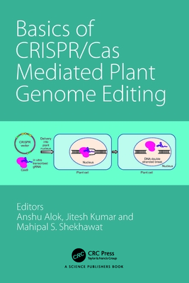 Basics of CRISPR/Cas Mediated Plant Genome Editing - Alok, Anshu (Editor), and Kumar, Jitesh (Editor), and Shekhawat, Mahipal (Editor)