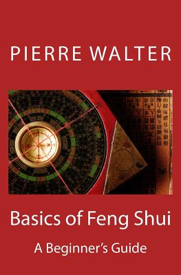 Basics of Feng Shui: A Beginner's Guide - Walter, Pierre F