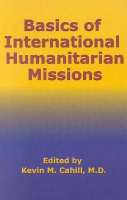 Basics of International Humanitarian Mission - Cahill, Kevin M