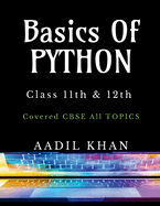 Basics Of Python: "Python Essentials: A Beginner's Guide for Class 11 & 12 CBSE"