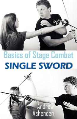 Basics of Stage Combat: Single Sword - Ashenden, Andrew