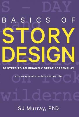 Basics of Story Design: 20 Steps to an Insanely Great Screenplay - Murray, S J