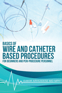 Basics of Wire and Catheter Based Procedures: For Beginners And Peri-Procedure Personnel