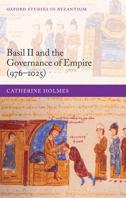 Basil II and the Governance of Empire (976-1025) - Holmes, Catherine