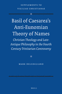 Basil of Caesarea's Anti-Eunomian Theory of Names: Christian Theology and Late-Antique Philosophy in the Fourth Century Trinitarian Controversy