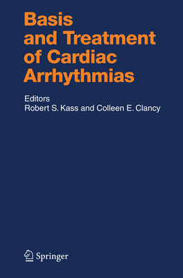 Basis and Treatment of Cardiac Arrhythmias - Kass, Robert E (Editor), and Clancy, Colleen E (Editor)