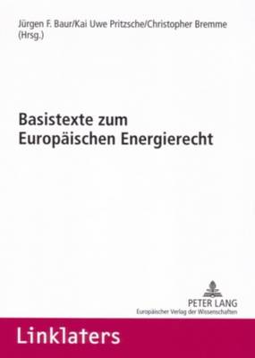 Basistexte Zum Europaeischen Energierecht - Baur, J?rgen F (Editor), and Pritzsche, Kai-Uwe (Editor), and Bremme, Christopher (Editor)