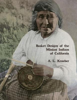 Basket Designs of the Mission Indians of California: 1922 - Kroeber, A L, and Chambers, Roger (Introduction by)