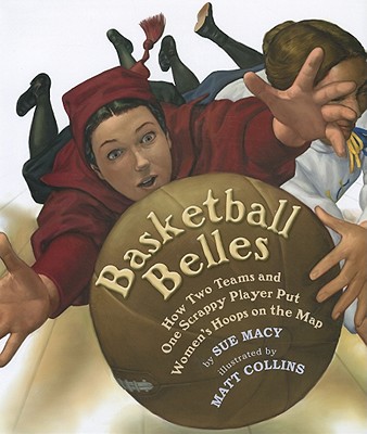 Basketball Belles: How Two Teams and One Scrappy Player Put Women's Hoops on the Map - Macy, Sue