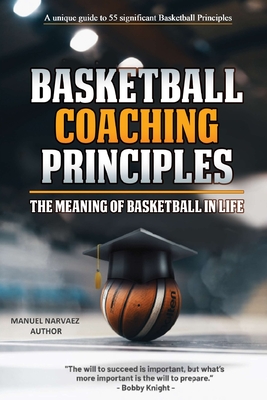 Basketball Coaching Principles: The Meaning of Basketball in Life - Narvaez, Manuel