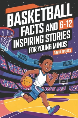 Basketball Facts and Inspiring Stories for Young Minds: 14 Inspirational Stories From Basketball History With More than 60 Facts about Basketball For Young Fans - Sports, David