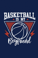 Basketball Is My Boyfriend: Lined Gag Notebokk / Journal For Basketball Players & Lovers. Fun Gift For Women And Girls
