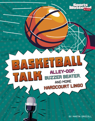 Basketball Talk: Alley-Oop, Buzzer Beater, and More Hardcourt Lingo - Driscoll, Martin