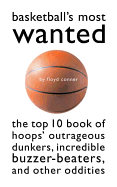 Basketball's Most Wanted: The Top 10 Book of Hoops' Outrageous Dunkers, Incredible Buzzer-Beaters, and Other Oddities