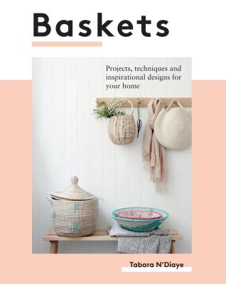 Baskets: Projects, Techniques and Inspirational Designs for You and Your Home - N'Diaye, Tabara