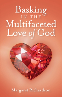 Basking in the Multifaceted Love of God - Richardson, Margaret