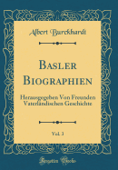 Basler Biographien, Vol. 3: Herausgegeben Von Freunden Vaterlndischen Geschichte (Classic Reprint)