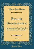 Basler Biographien, Vol. 3: Herausgegeben Von Freunden Vaterlndischer Geschichte (Classic Reprint)