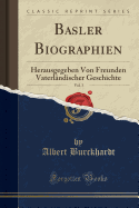 Basler Biographien, Vol. 3: Herausgegeben Von Freunden Vaterlndischer Geschichte (Classic Reprint)
