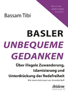 Basler Unbequeme Gedanken: ?ber illegale Zuwanderung, Islamisierung und Unterdr?ckung der Redefreiheit