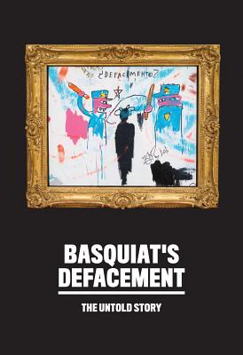 Basquiat's Defacement: The Untold Story - LaBouvier, Chaedria, and Almiron, Johanna F.