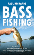 Bass Fishing: Tips, Techniques, and Strategies for Catching Big Bass (Learn the Most Effective Bass Fishing Techniques to Catch Largemouth Bass)