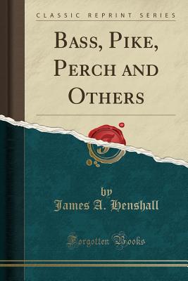 Bass, Pike, Perch and Others (Classic Reprint) - Henshall, James a