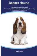 Basset Hound Basset Hound Manual Features: Basset Hound Care, Training, Breeding, Personality, Temperament, Diet, and More