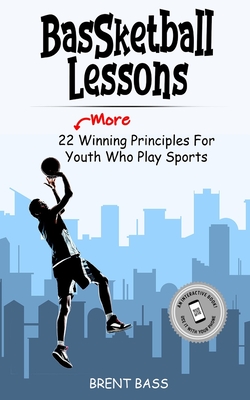 BASSketball Lessons: 22 MORE Winning Principles For Youth Who Play Sports - Bass, Brent