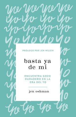 Basta YA de M?: Encuentra Gozo Duradero En La Era del Yo - Oshman, Jen, and Wilkin, Jen (Prologue by)