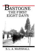 Bastogne the Story of the First Eight Days: In Which the 101st Airborne Division Was Closed within the Ring of German Forces