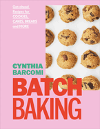 Batch Baking: Get-ahead Recipes for Cookies, Cakes, Breads and More