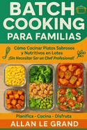 Batch Cooking Para Familias: Cmo Cocinar Platos Sabrosos y Nutritivos en Lotes Sin Necesitar Ser un Chef Profesional!