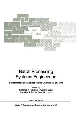 Batch Processing Systems Engineering: Fundamentals and Applications for Chemical Engineering - Reklaitis, Gintaras V (Editor), and Sunol, Aydin K (Editor), and Rippin, David W T (Editor)